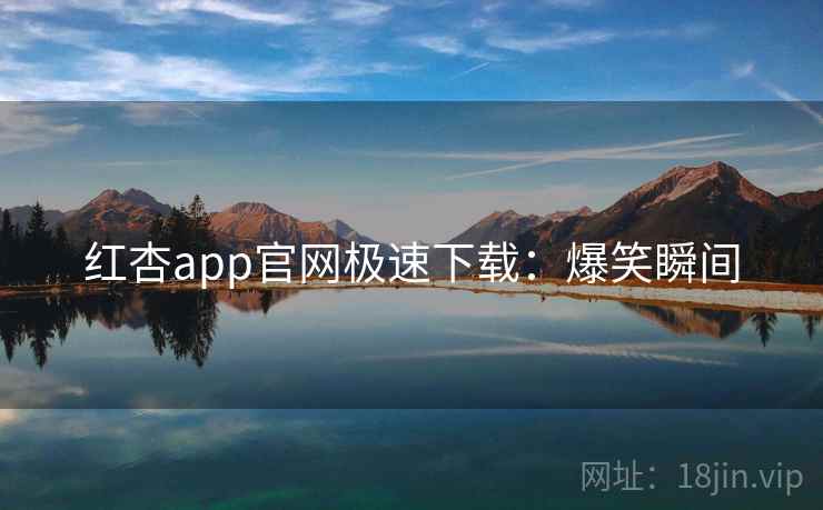 红杏app官网极速下载：爆笑瞬间