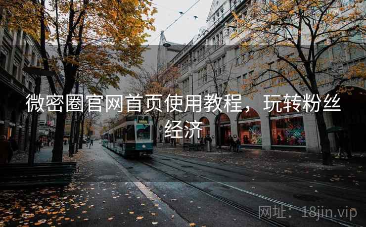 微密圈官网首页使用教程，玩转粉丝经济